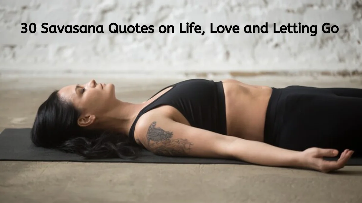 30 Savasana Quotes on Life, Love and Letting Go