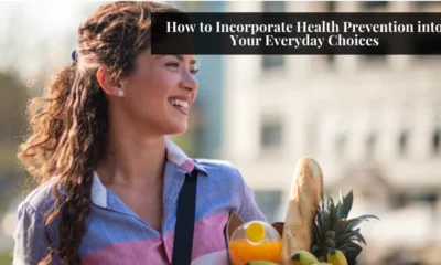 How to Incorporate Health Prevention into Your Everyday Choices