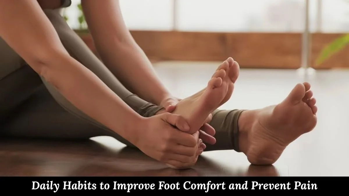 Daily Habits to Improve Foot Comfort and Prevent Pain