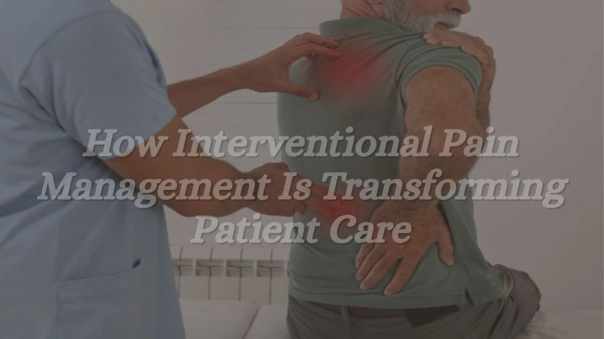 How Interventional Pain Management Is Transforming Patient Care