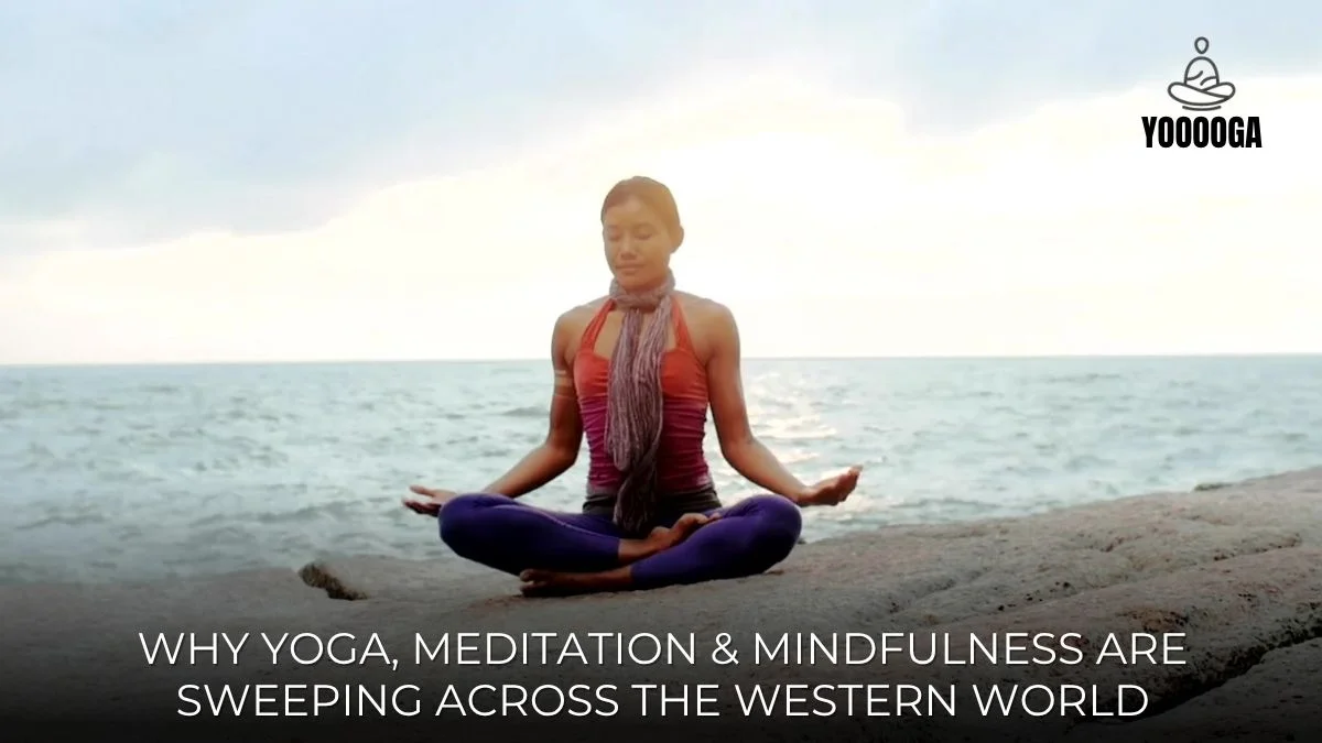 Why Yoga, Meditation & Mindfulness Are Sweeping Across the Western World
