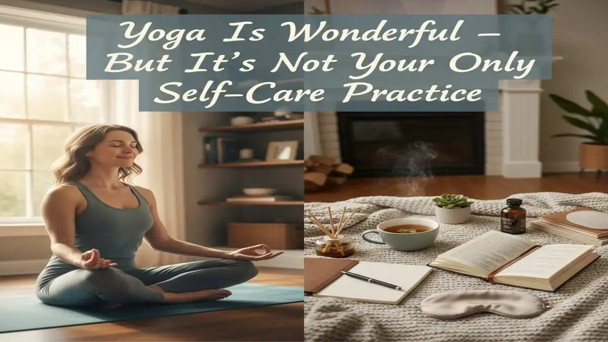 Yoga Is Amazing – But It’s Not Your Only Self-Care Tool
