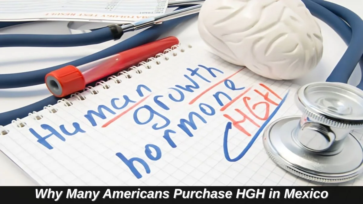 Why Many Americans Purchase HGH in Mexico