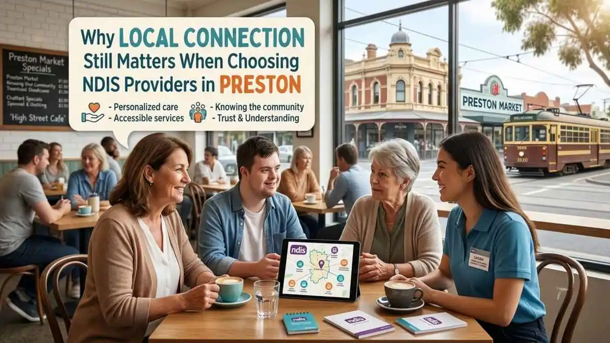 Why Local Connection Still Matters When Choosing NDIS Providers in Preston
