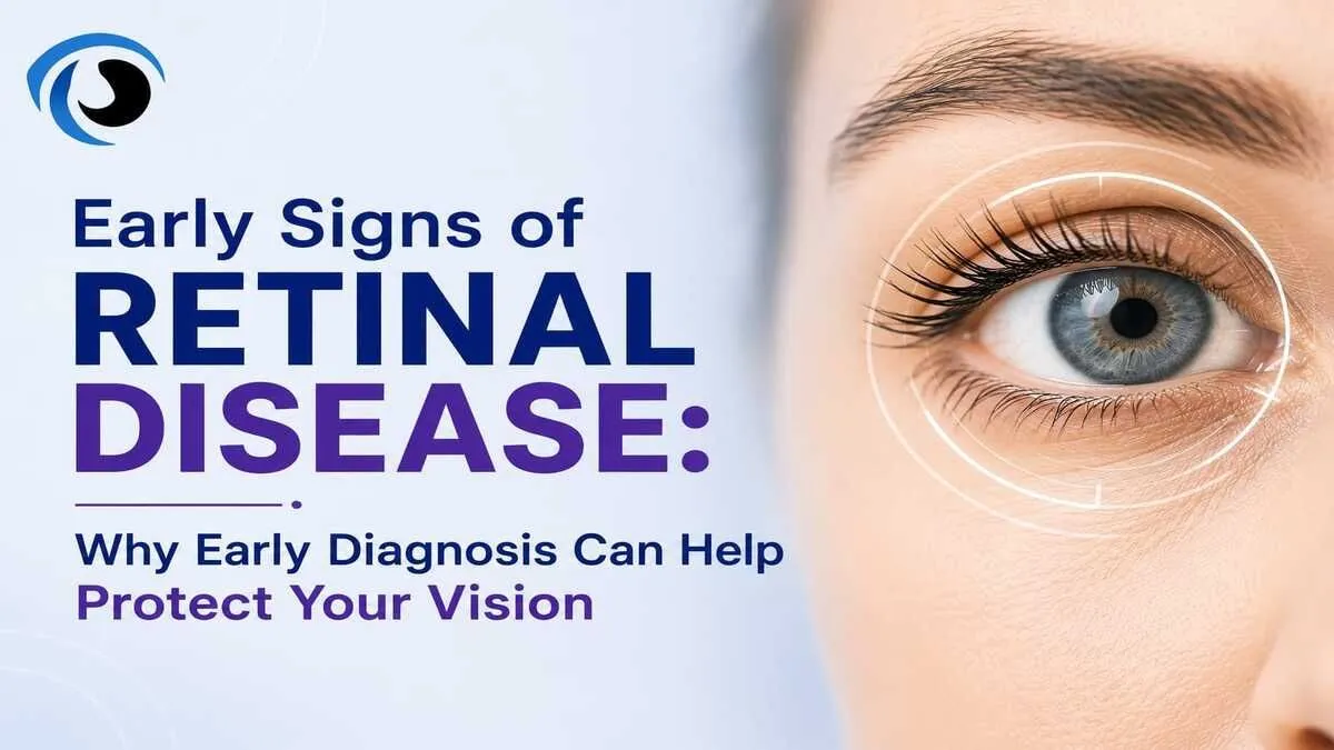 Early Signs of Retinal Disease: Why Early Diagnosis Can Help Protect Your Vision
